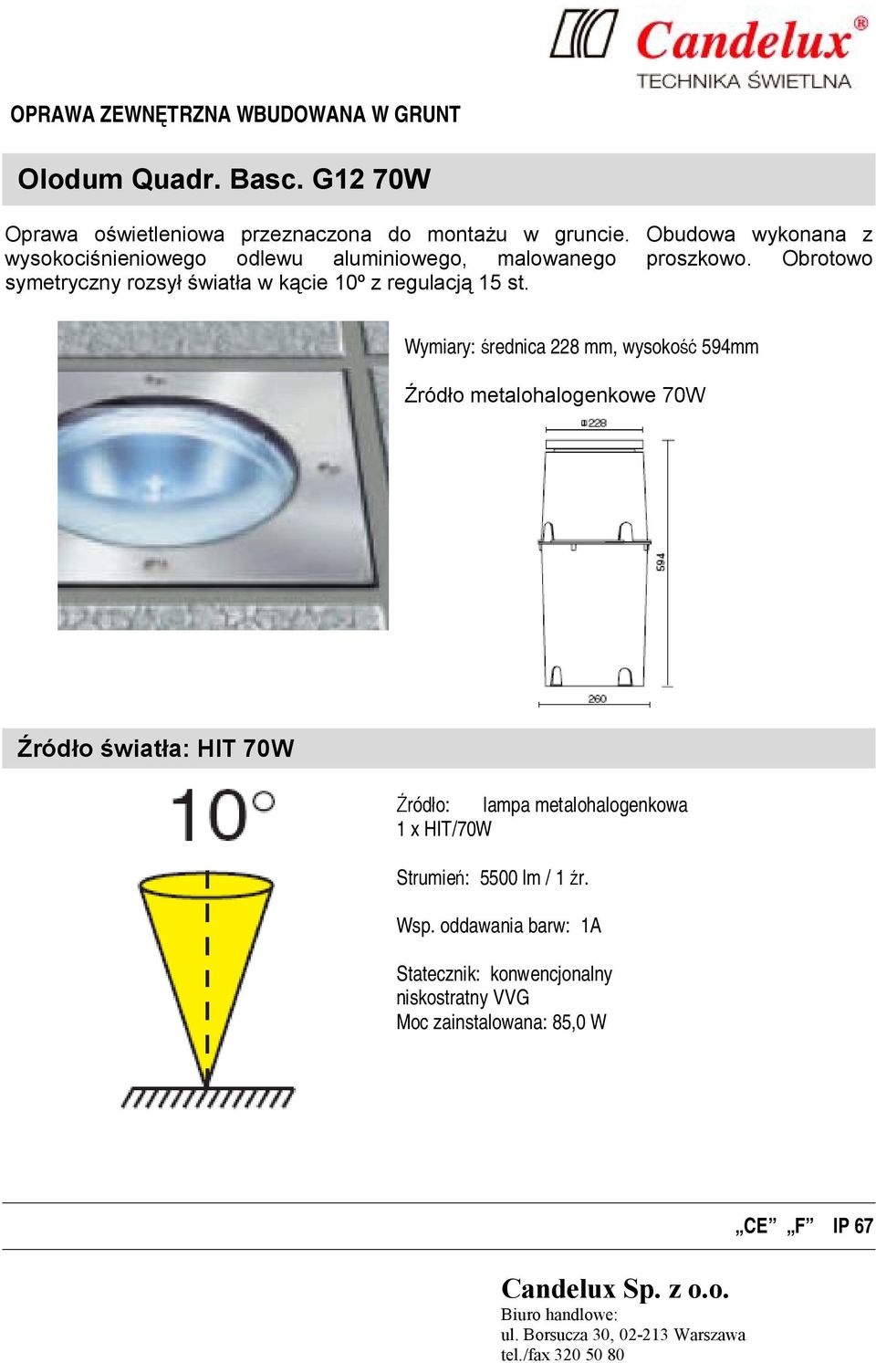 Obrotowo symetryczny rozsył światła w kącie 10º z regulacją 15 st.