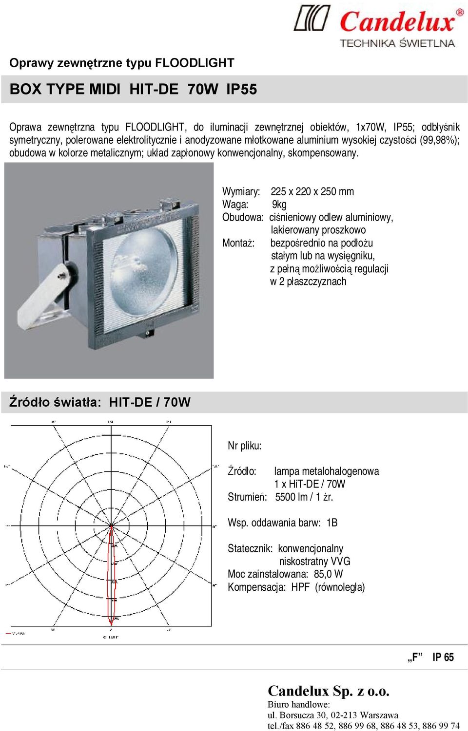 Wymiary: 225 x 220 x 250 mm Waga: 9kg Obudowa: ciśnieniowy odlew aluminiowy, lakierowany proszkowo Montaż: bezpośrednio na podłożu stałym lub na wysięgniku, z pełną możliwością regulacji w 2