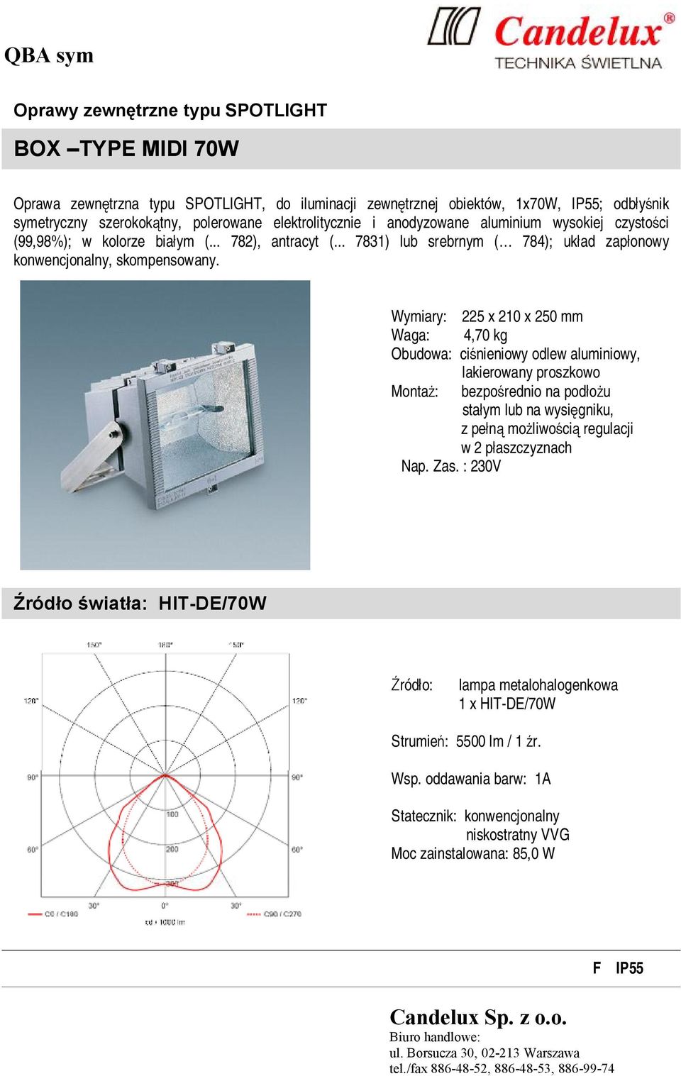 Wymiary: 225 x 210 x 250 mm Waga: 4,70 kg Obudowa: ciśnieniowy odlew aluminiowy, lakierowany proszkowo Montaż: bezpośrednio na podłożu stałym lub na wysięgniku, z pełną możliwością regulacji w 2