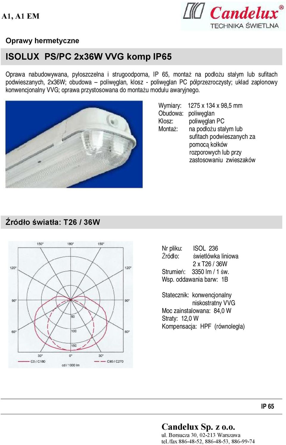 Wymiary: 1275 x 134 x 98,5 mm Obudowa: poliwęglan Klosz: poliwęglan PC Montaż: na podłożu stałym lub sufitach podwieszanych za pomocą kołków rozporowych lub przy zastosowaniu zwieszaków