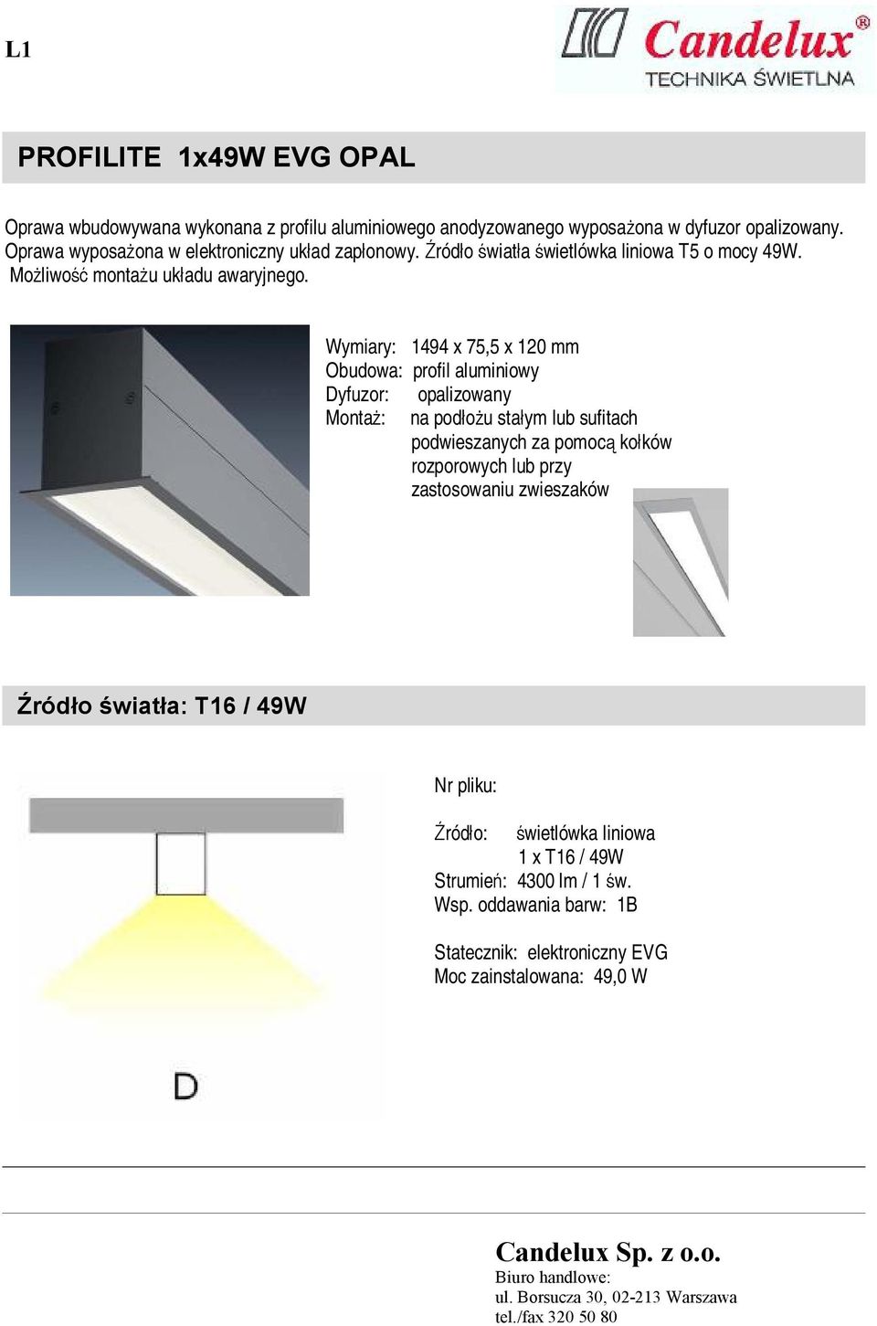 Wymiary: 1494 x 75,5 x 120 mm Obudowa: profil aluminiowy Dyfuzor: opalizowany Montaż: na podłożu stałym lub sufitach podwieszanych za pomocą kołków