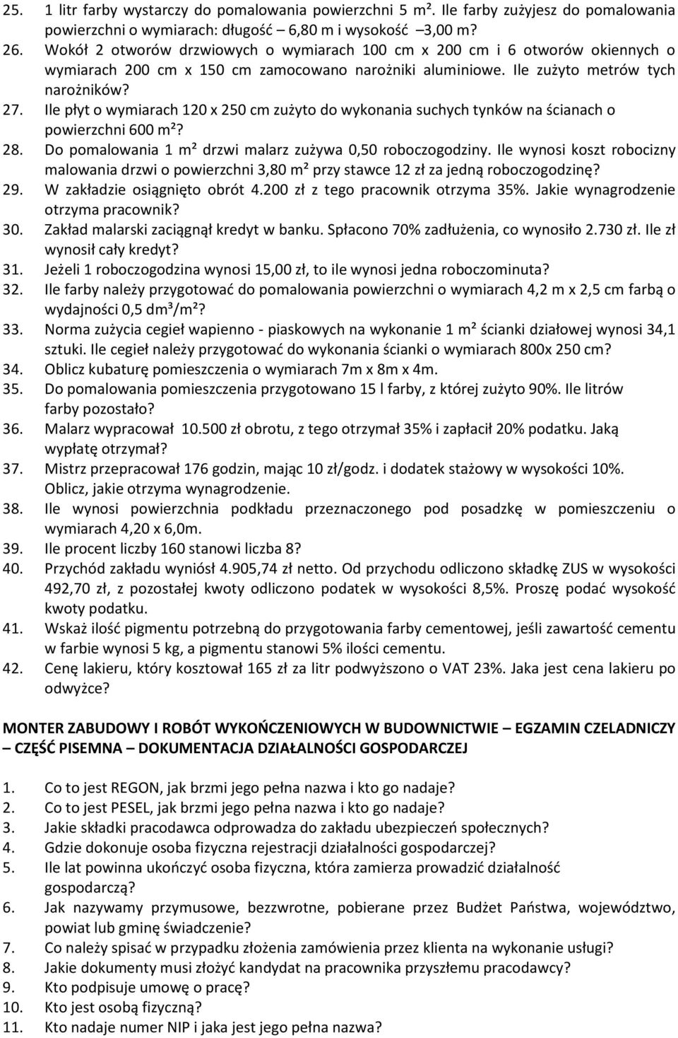 Ile płyt o wymiarach 120 x 250 cm zużyto do wykonania suchych tynków na ścianach o powierzchni 600 m²? 28. Do pomalowania 1 m² drzwi malarz zużywa 0,50 roboczogodziny.