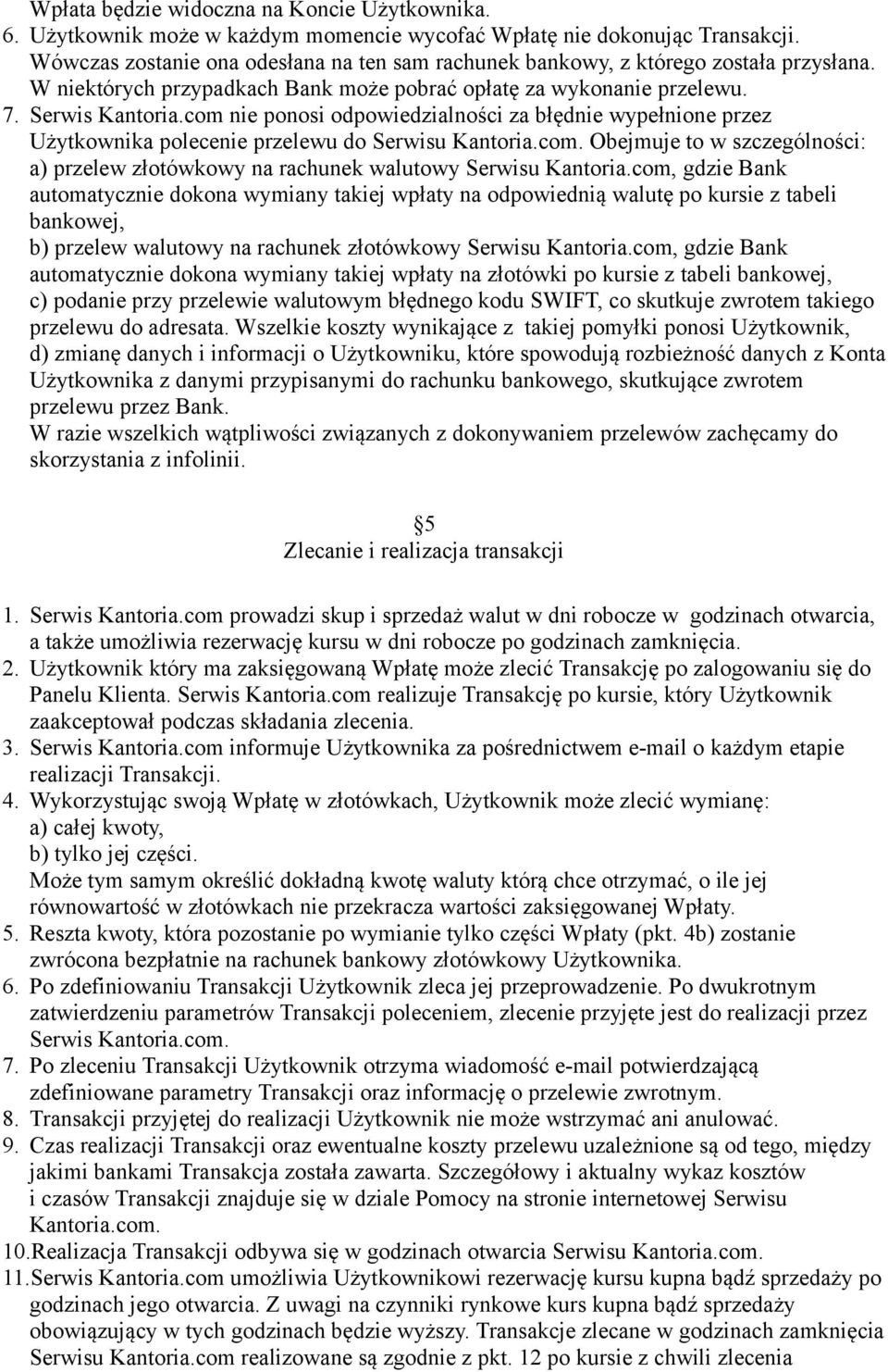 com nie ponosi odpowiedzialności za błędnie wypełnione przez Użytkownika polecenie przelewu do Serwisu Kantoria.com. Obejmuje to w szczególności: a) przelew złotówkowy na rachunek walutowy Serwisu Kantoria.