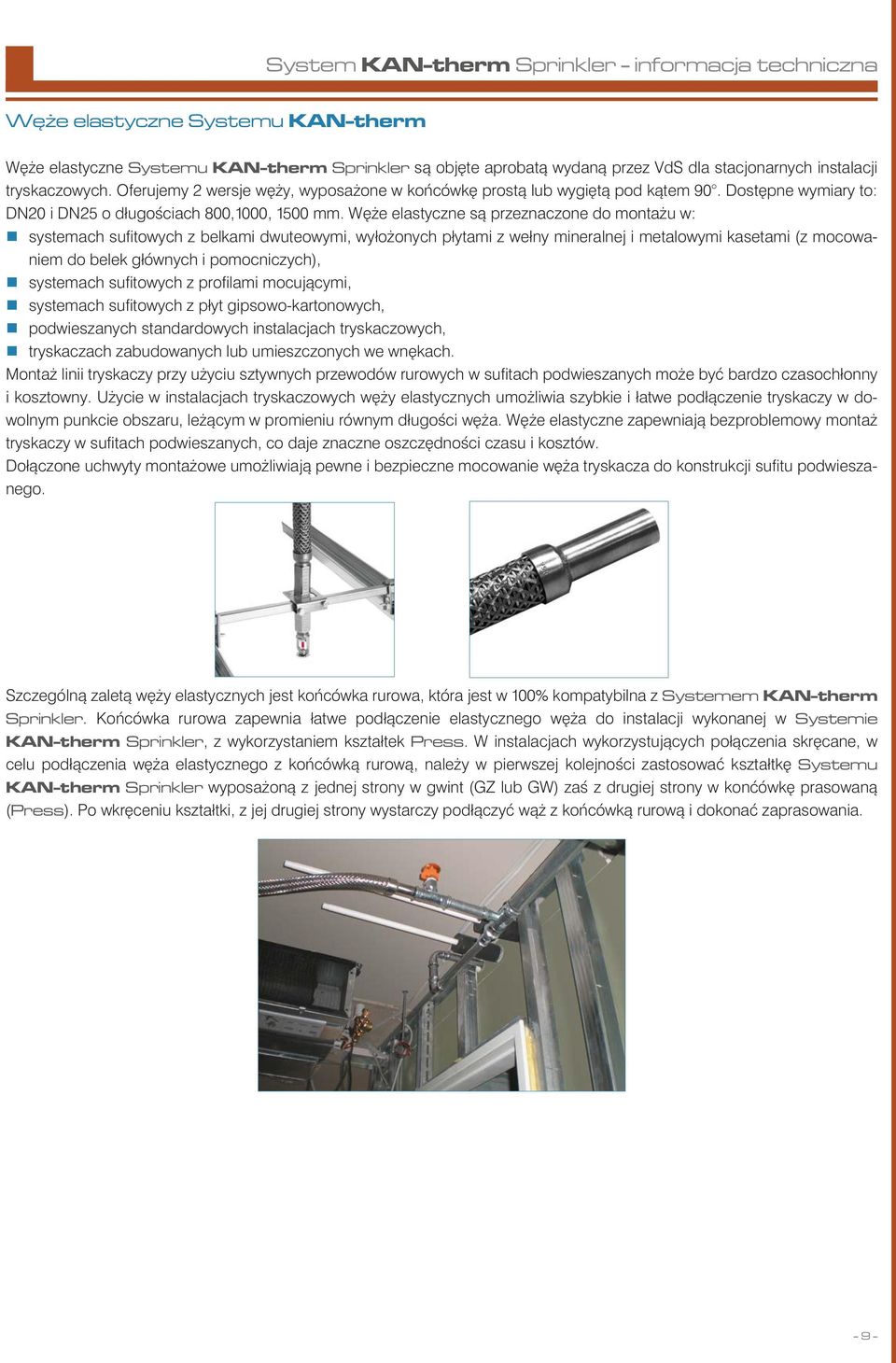 Węże elastyczne są przeznaczone do montażu w: systemach sufitowych z belkami dwuteowymi, wyłożonych płytami z wełny mineralnej i metalowymi kasetami (z mocowaniem do belek głównych i pomocniczych),