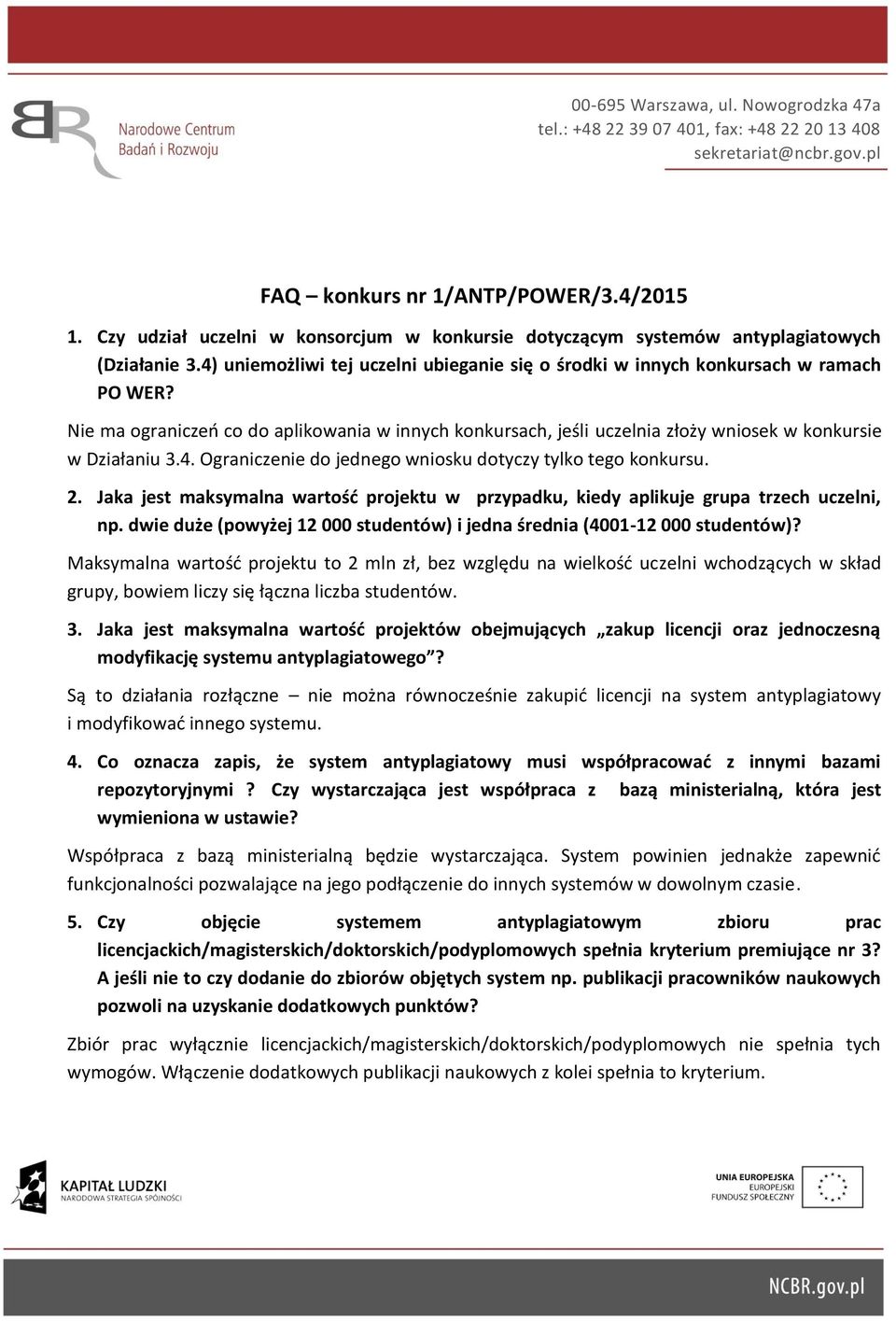 Nie ma ograniczeń co do aplikowania w innych konkursach, jeśli uczelnia złoży wniosek w konkursie w Działaniu 3.4. Ograniczenie do jednego wniosku dotyczy tylko tego konkursu. 2.