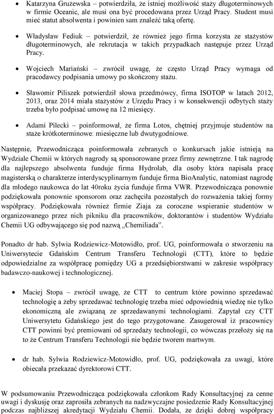 Władysław Fediuk potwierdził, że również jego firma korzysta ze stażystów długoterminowych, ale rekrutacja w takich przypadkach następuje przez Urząd Pracy.