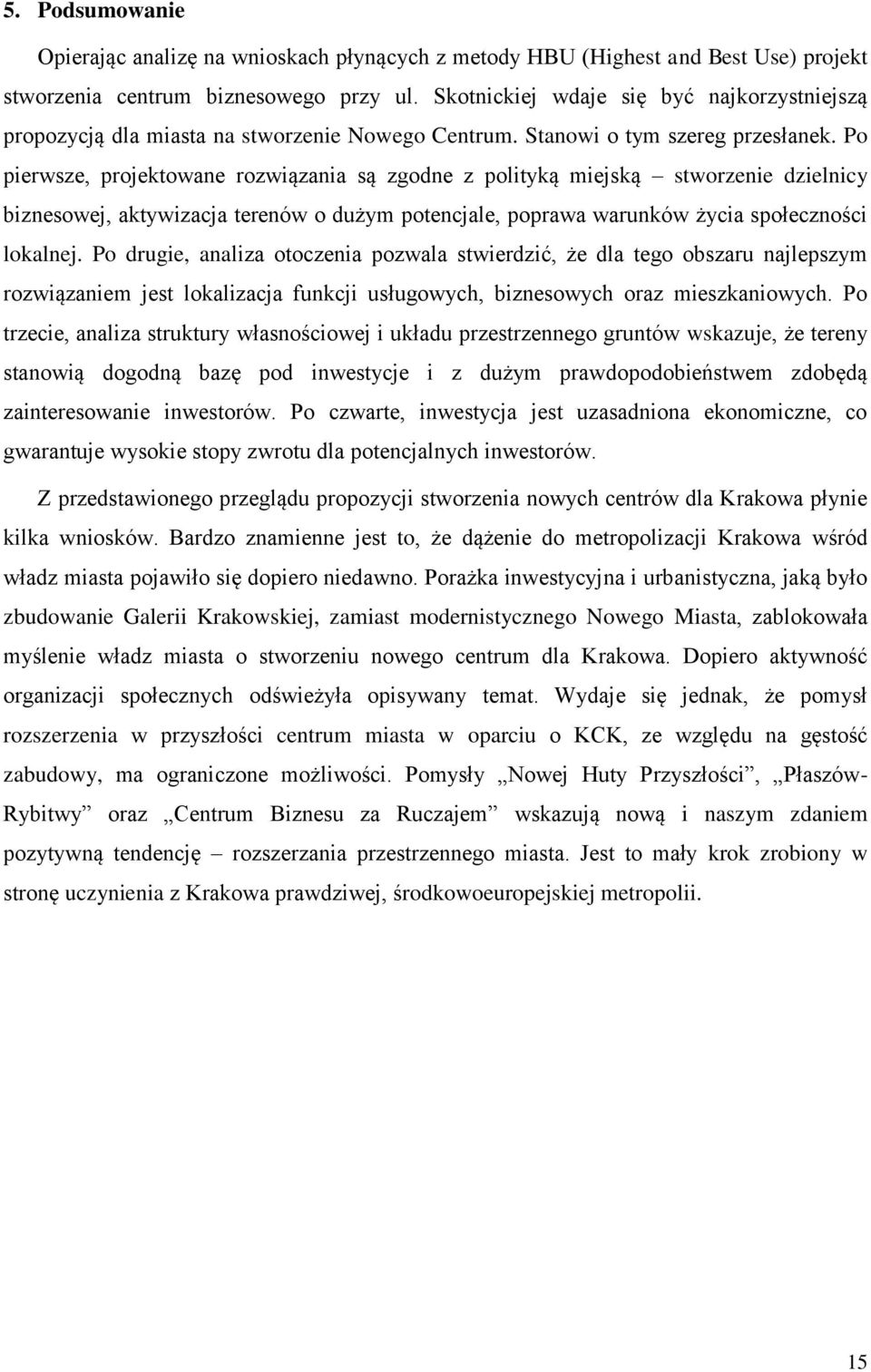 Po pierwsze, projektowane rozwiązania są zgodne z polityką miejską stworzenie dzielnicy biznesowej, aktywizacja terenów o dużym potencjale, poprawa warunków życia społeczności lokalnej.