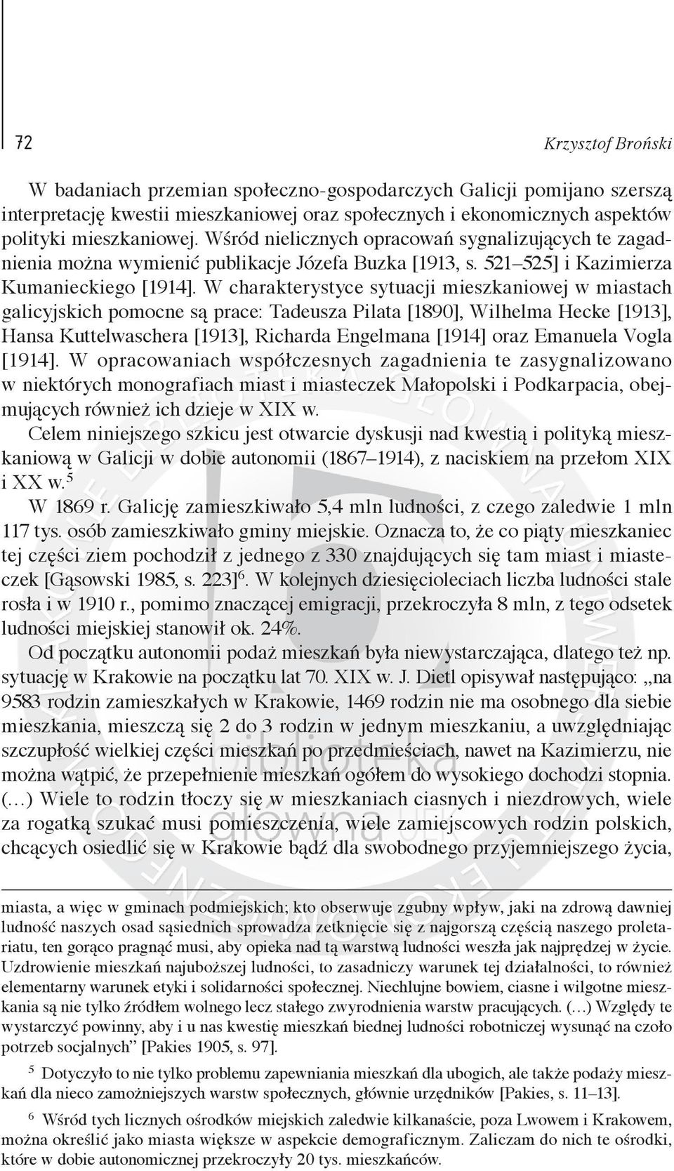 W charakterystyce sytuacji mieszkaniowej w miastach galicyjskich pomocne są prace: Tadeusza Pilata [1890], Wilhelma Hecke [1913], Hansa Kuttelwaschera [1913], Richarda Engelmana [1914] oraz Emanuela