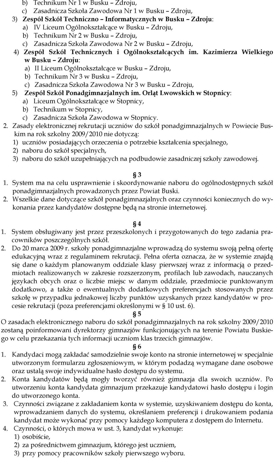 Kazimierza Wielkiego w Busku Zdroju: a) II Liceum Ogólnokształcące w Busku Zdroju, b) Technikum Nr 3 w Busku Zdroju, c) Zasadnicza Szkoła Zawodowa Nr 3 w Busku Zdroju, 5) Zespół Szkół