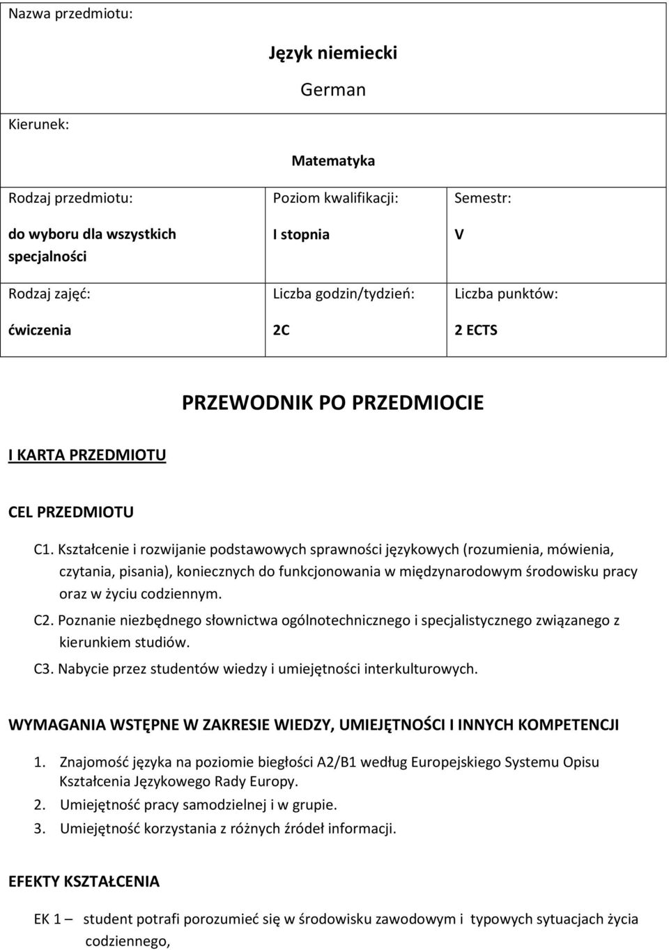 Kształcenie i rozwijanie podstawowych sprawności językowych (rozumienia, mówienia, czytania, pisania), koniecznych do funkcjonowania w międzynarodowym środowisku pracy oraz w życiu codziennym. C2.