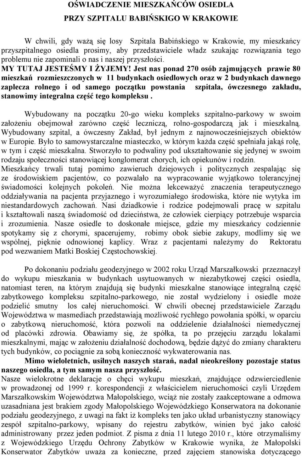 Jest nas ponad 270 osób zajmujących prawie 80 mieszkań rozmieszczonych w 11 budynkach osiedlowych oraz w 2 budynkach dawnego zaplecza rolnego i od samego początku powstania szpitala, ówczesnego