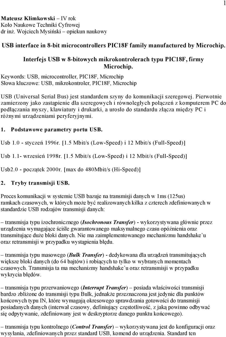 Keywords: USB, microcontroller, PIC18F, Microchip Słowa kluczowe: USB, mikrokontroler, PIC18F, Microchip USB (Universal Serial Bus) jest standardem szyny do komunikacji szeregowej.