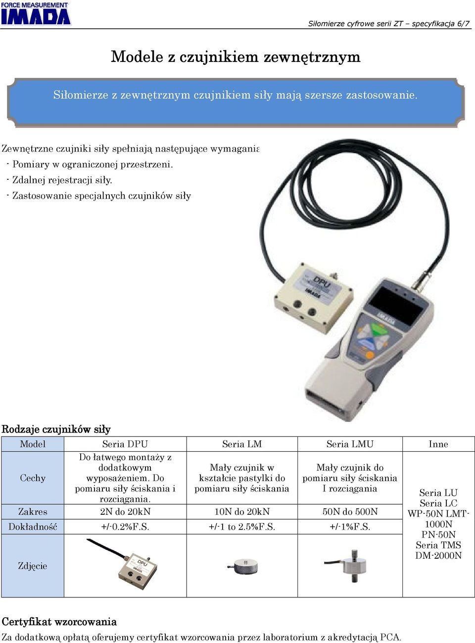 - Zastosowanie specjalnych czujników siły Rodzaje czujnik c zujników siły Model Seria DPU Seria LM Seria LMU Inne Cechy Do łatwego montaŝy z dodatkowym wyposaŝeniem.