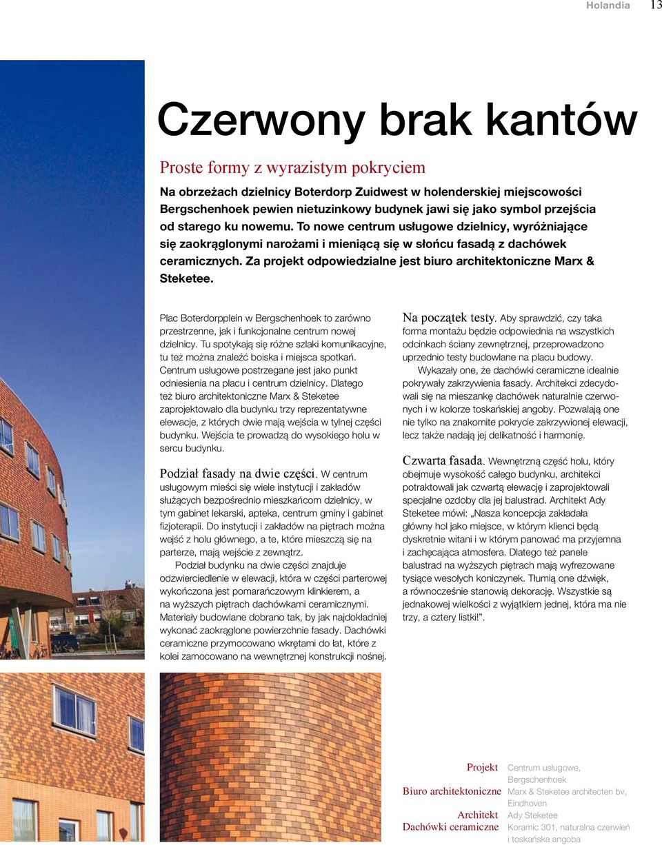 Za projekt odpowiedzialne jest biuro architektoniczne Marx & Steketee. Plac Boterdorpplein w Bergschenhoek to zarówno przestrzenne, jak i funkcjonalne centrum nowej dzielnicy.