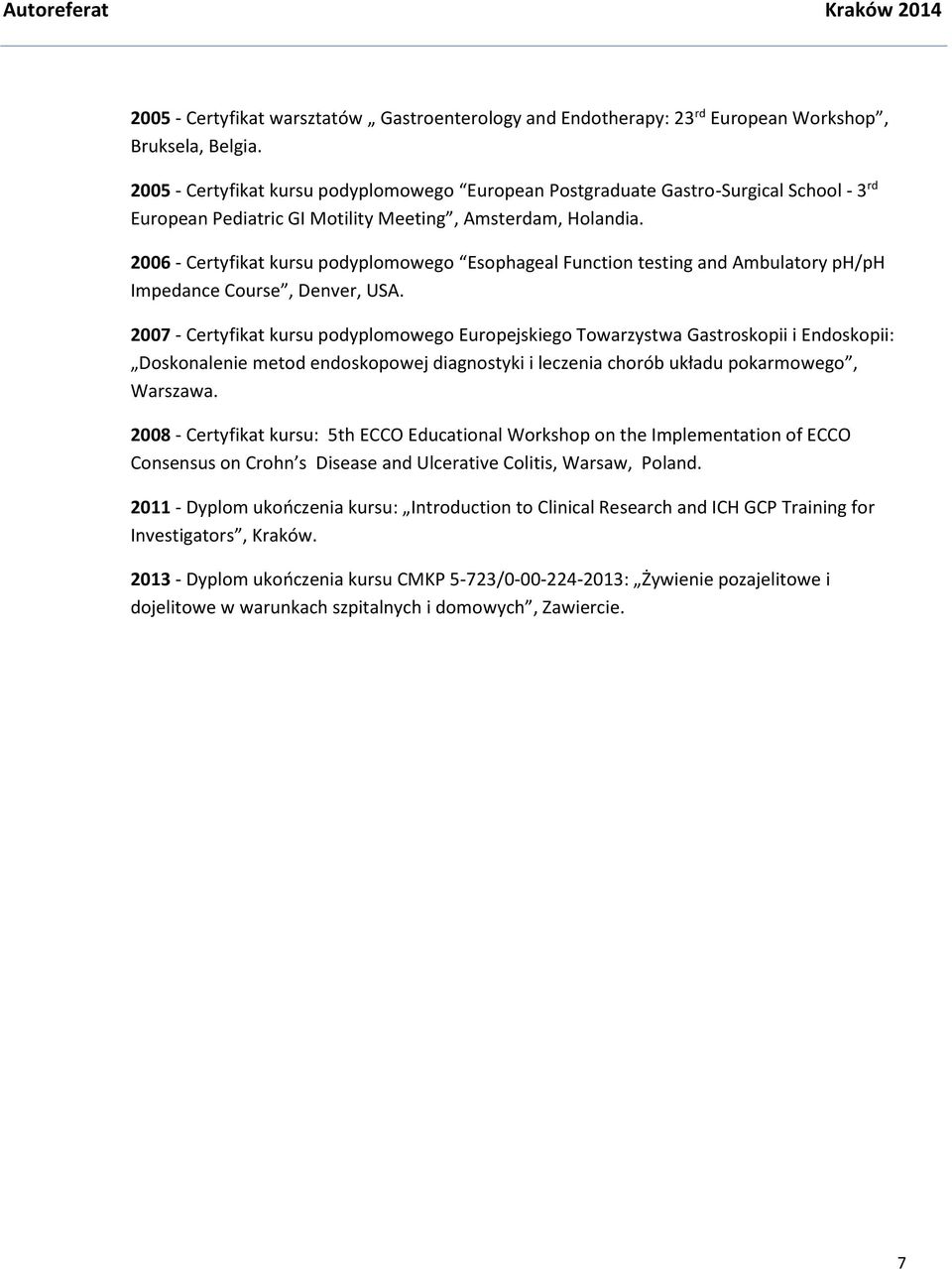 2006 - Certyfikat kursu podyplomowego Esophageal Function testing and Ambulatory ph/ph Impedance Course, Denver, USA.