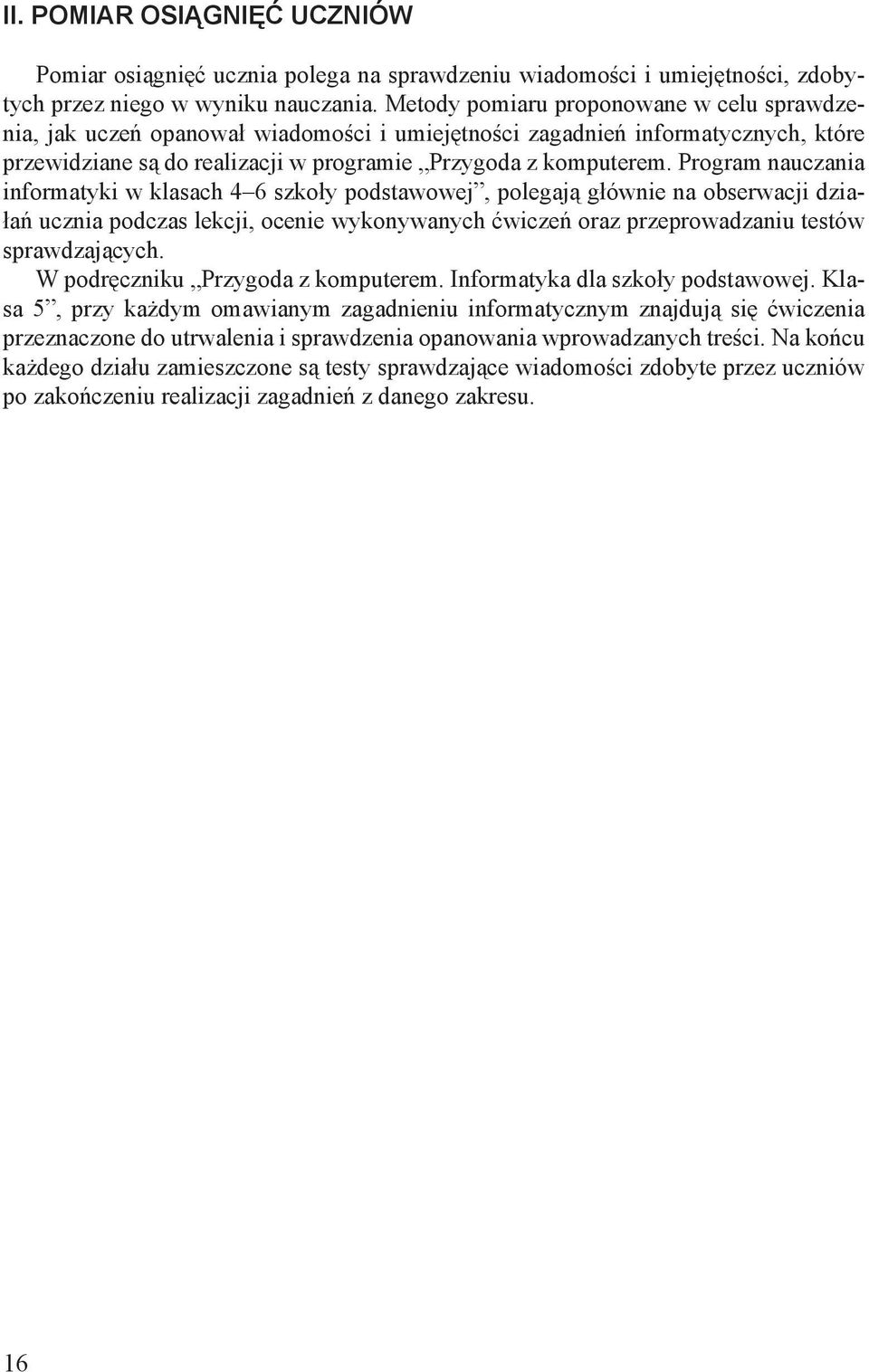 Program nauczania informatyki w klasach 4 6 szkoły podstawowej, polegają głównie na obserwacji działań ucznia podczas lekcji, ocenie wykonywanych ćwiczeń oraz przeprowadzaniu testów sprawdzających.