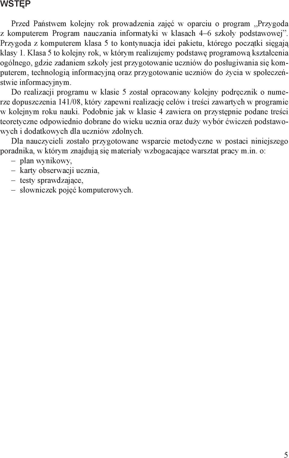 Klasa 5 to kolejny rok, w którym realizujemy podstawę programową kształcenia ogólnego, gdzie zadaniem szkoły jest przygotowanie uczniów do posługiwania się komputerem, technologią informacyjną oraz