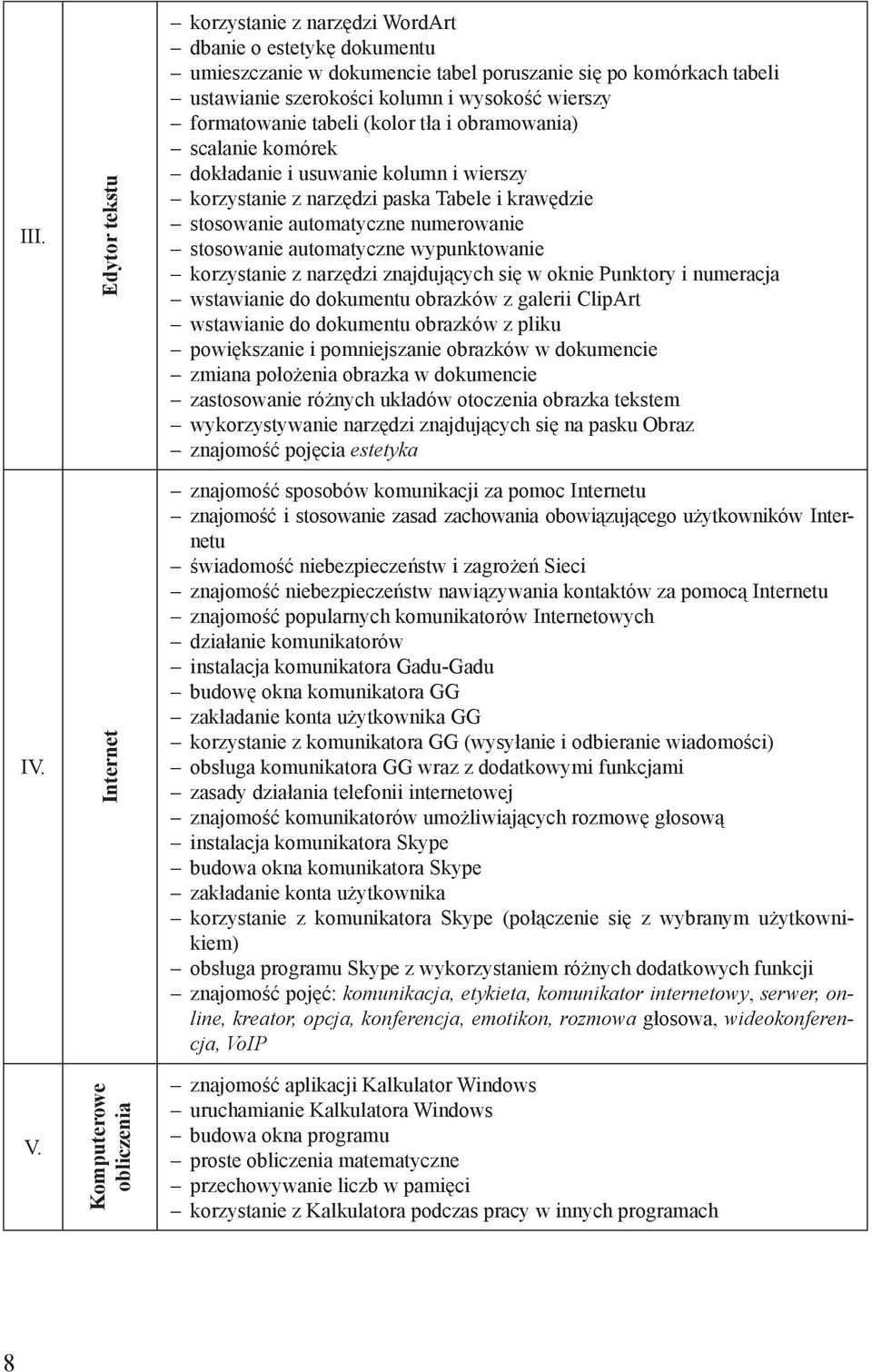 kolumn i wysokość wierszy formatowanie tabeli (kolor tła i obramowania) scalanie komórek dokładanie i usuwanie kolumn i wierszy korzystanie z narzędzi paska Tabele i krawędzie stosowanie automatyczne