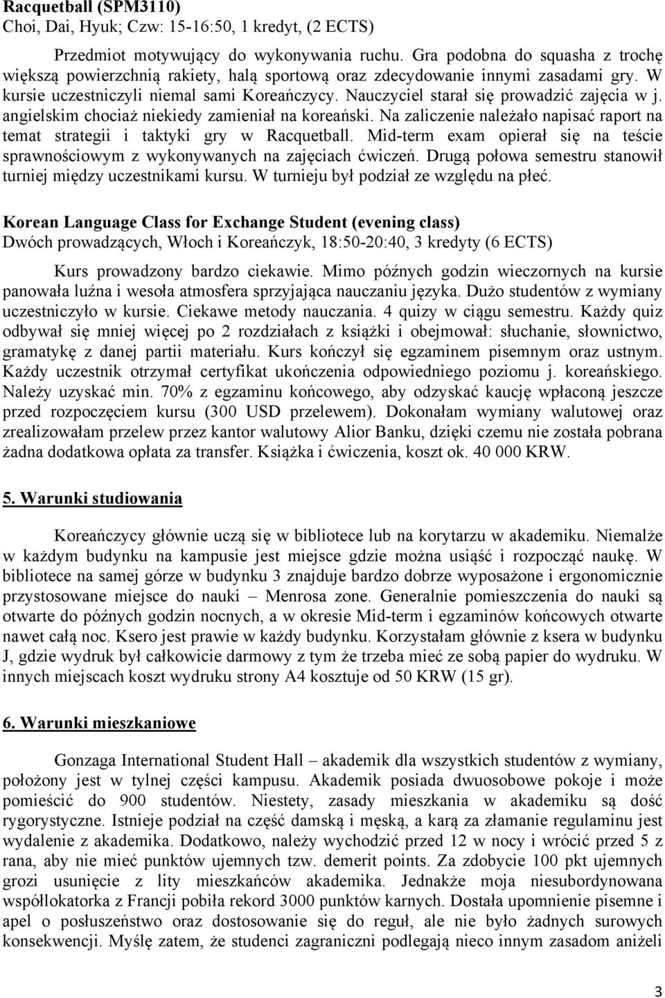 Nauczyciel starał się prowadzić zajęcia w j. angielskim chociaż niekiedy zamieniał na koreański. Na zaliczenie należało napisać raport na temat strategii i taktyki gry w Racquetball.