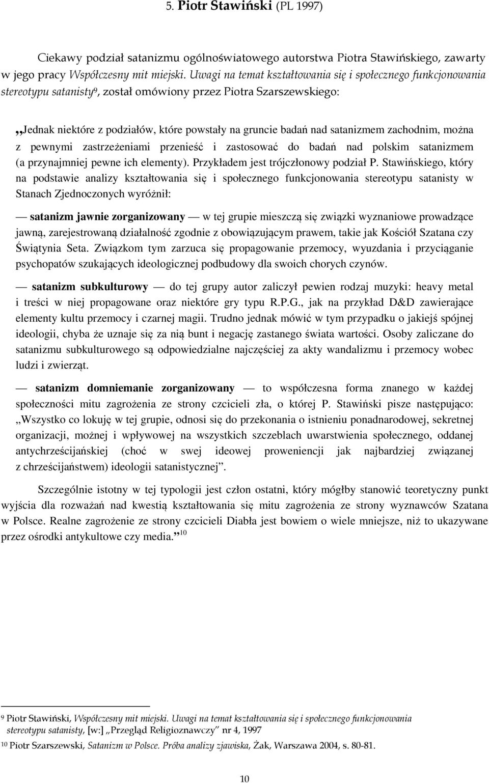 satanizmem zachodnim, można z pewnymi zastrzeżeniami przenieść i zastosować do badań nad polskim satanizmem (a przynajmniej pewne ich elementy). Przykładem jest trójczłonowy podział P.