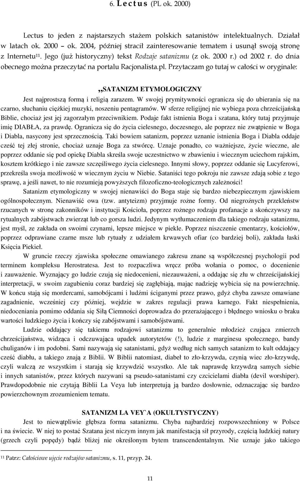 do dnia obecnego można przeczytać na portalu Racjonalista.pl. Przytaczam go tutaj w całości w oryginale: SATANIZM ETYMOLOGICZNY Jest najprostszą formą i religią zarazem.