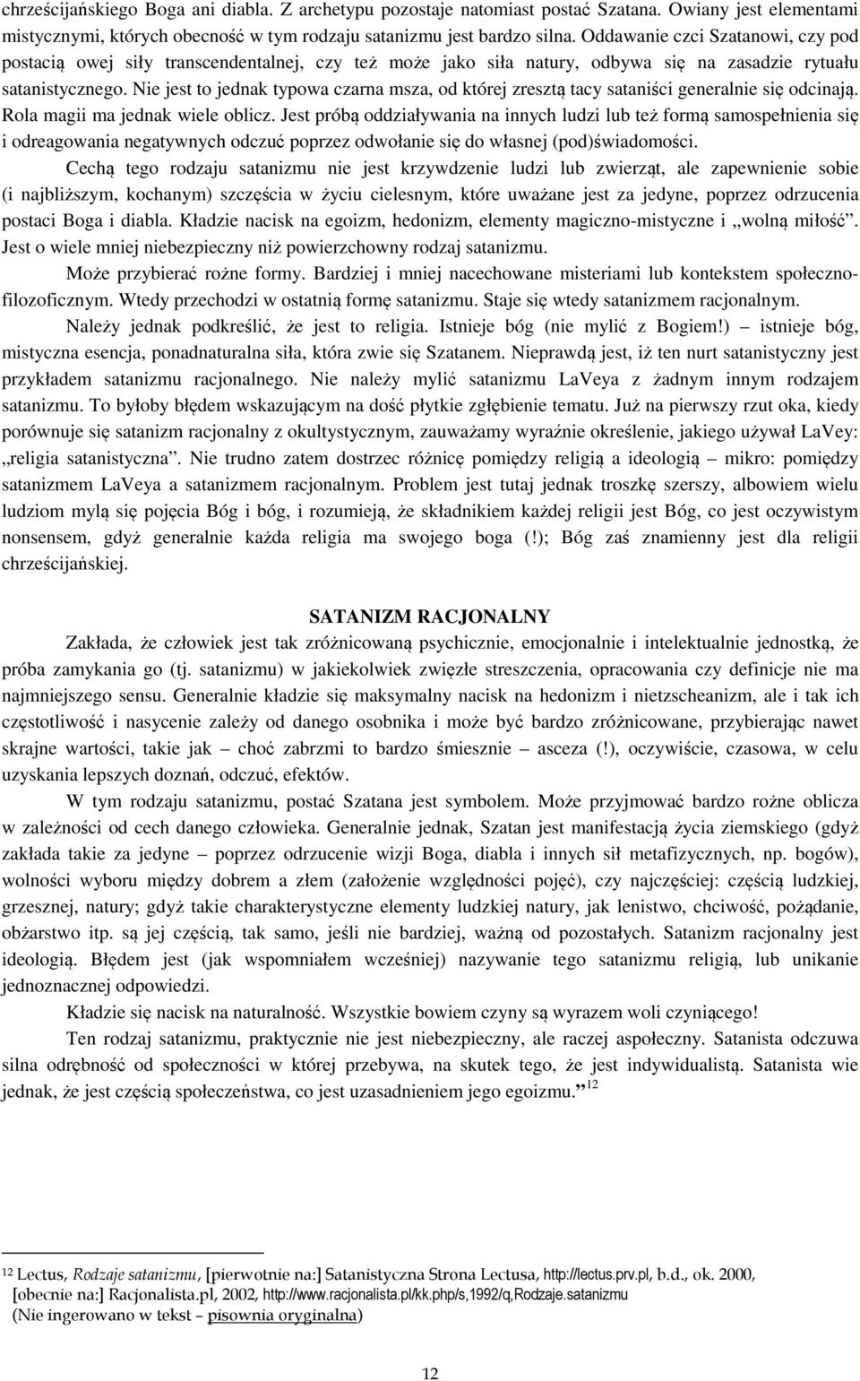 Nie jest to jednak typowa czarna msza, od której zresztą tacy sataniści generalnie się odcinają. Rola magii ma jednak wiele oblicz.