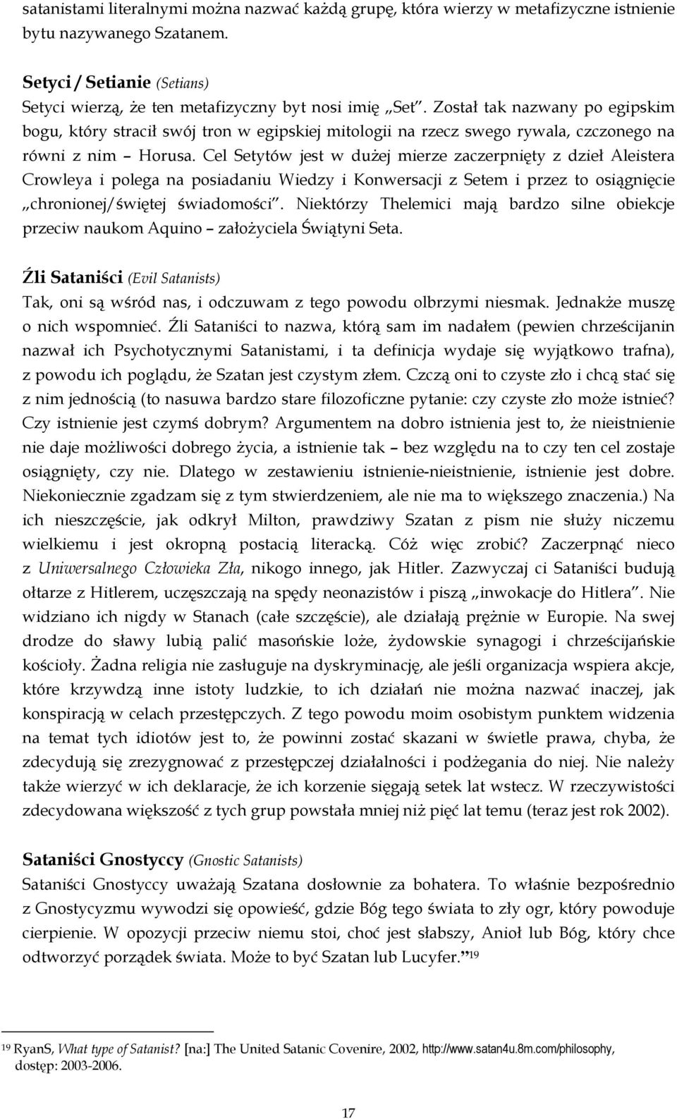 Cel Setytów jest w dużej mierze zaczerpnięty z dzieł Aleistera Crowleya i polega na posiadaniu Wiedzy i Konwersacji z Setem i przez to osiągnięcie chronionej/świętej świadomości.