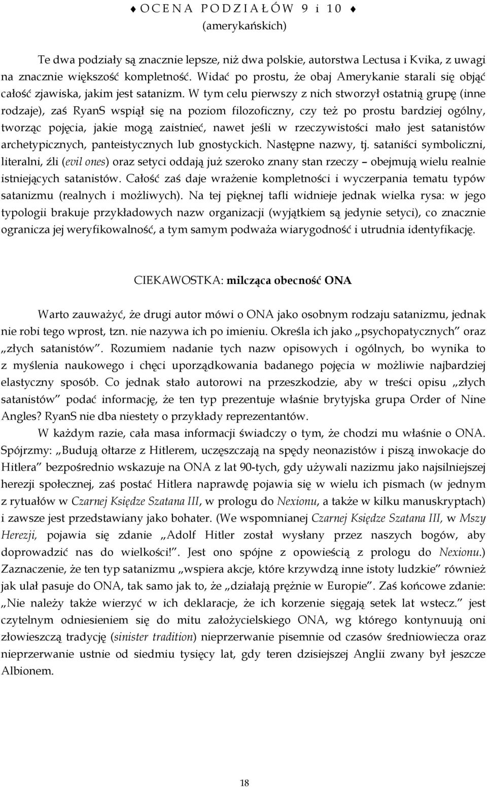 W tym celu pierwszy z nich stworzył ostatnią grupę (inne rodzaje), zaś RyanS wspiął się na poziom filozoficzny, czy też po prostu bardziej ogólny, tworząc pojęcia, jakie mogą zaistnieć, nawet jeśli w