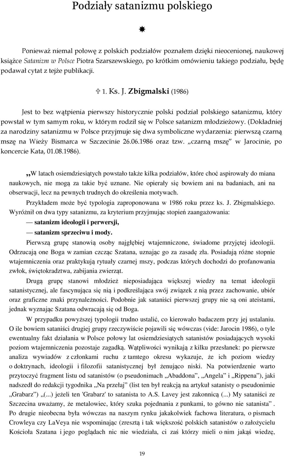 Zbigmalski (1986) Jest to bez wątpienia pierwszy historycznie polski podział polskiego satanizmu, który powstał w tym samym roku, w którym rodził się w Polsce satanizm młodzieżowy.