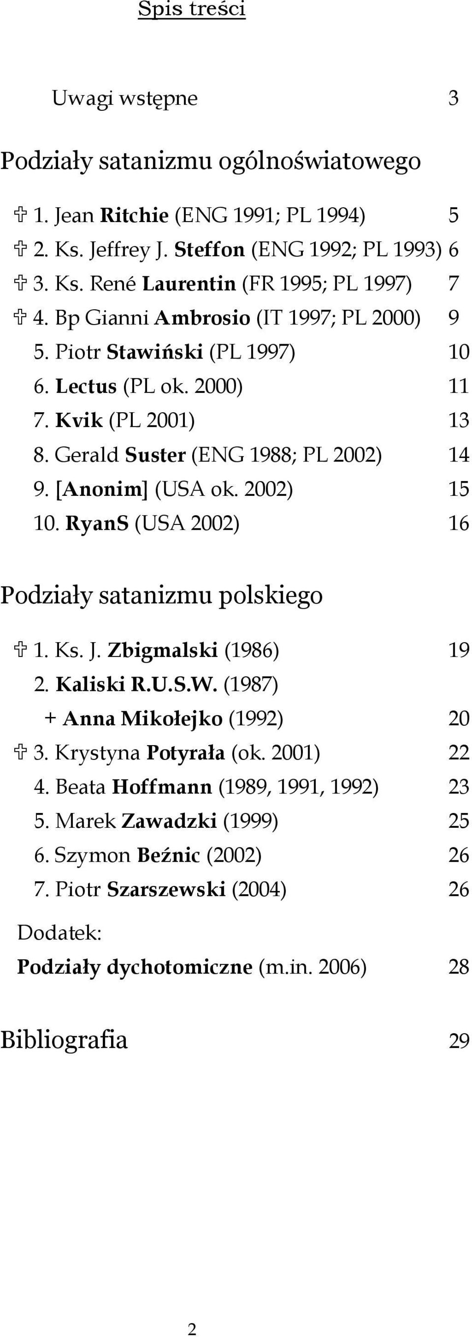 2002) 15 10. RyanS (USA 2002) 16 Podziały satanizmu polskiego 1. Ks. J. Zbigmalski (1986) 19 2. Kaliski R.U.S.W. (1987) + Anna Mikołejko (1992) 20 3. Krystyna Potyrała (ok. 2001) 22 4.