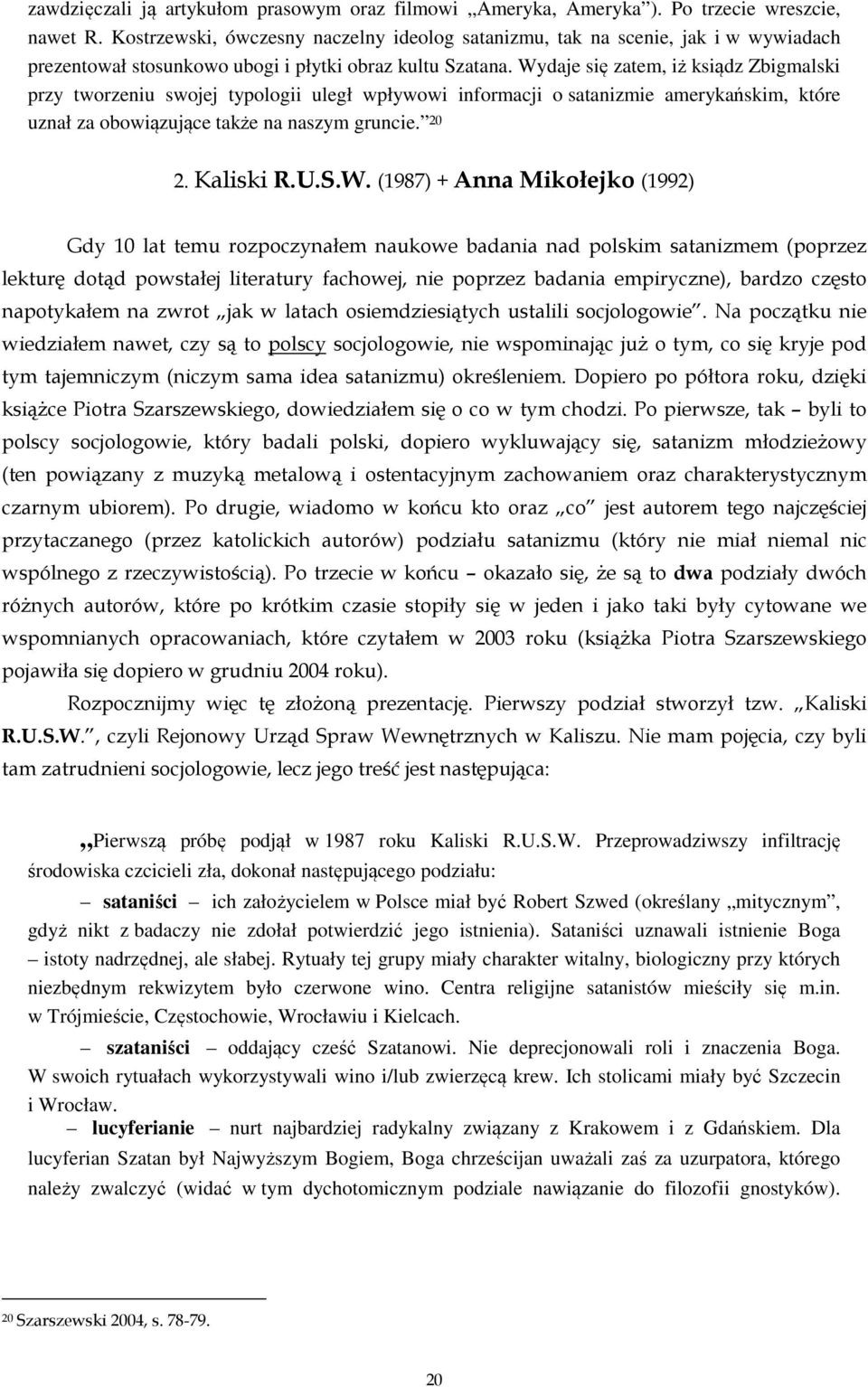 Wydaje się zatem, iż ksiądz Zbigmalski przy tworzeniu swojej typologii uległ wpływowi informacji o satanizmie amerykańskim, które uznał za obowiązujące także na naszym gruncie. 20 2. Kaliski R.U.S.W.