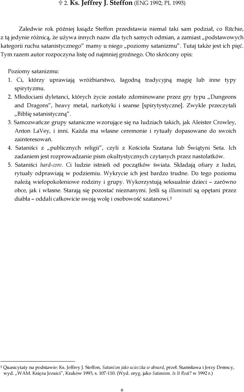 podstawowych kategorii ruchu satanistycznego mamy u niego poziomy satanizmu. Tutaj także jest ich pięć. Tym razem autor rozpoczyna listę od najmniej groźnego. Oto skrócony opis: Poziomy satanizmu: 1.