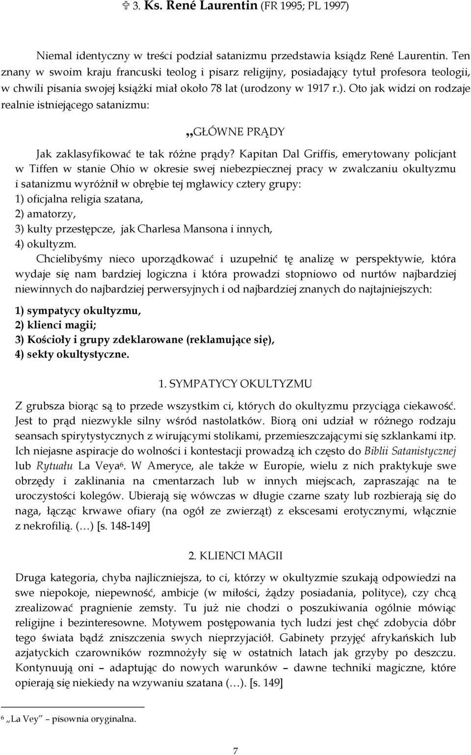 Oto jak widzi on rodzaje realnie istniejącego satanizmu: GŁÓWNE PRĄDY Jak zaklasyfikować te tak różne prądy?