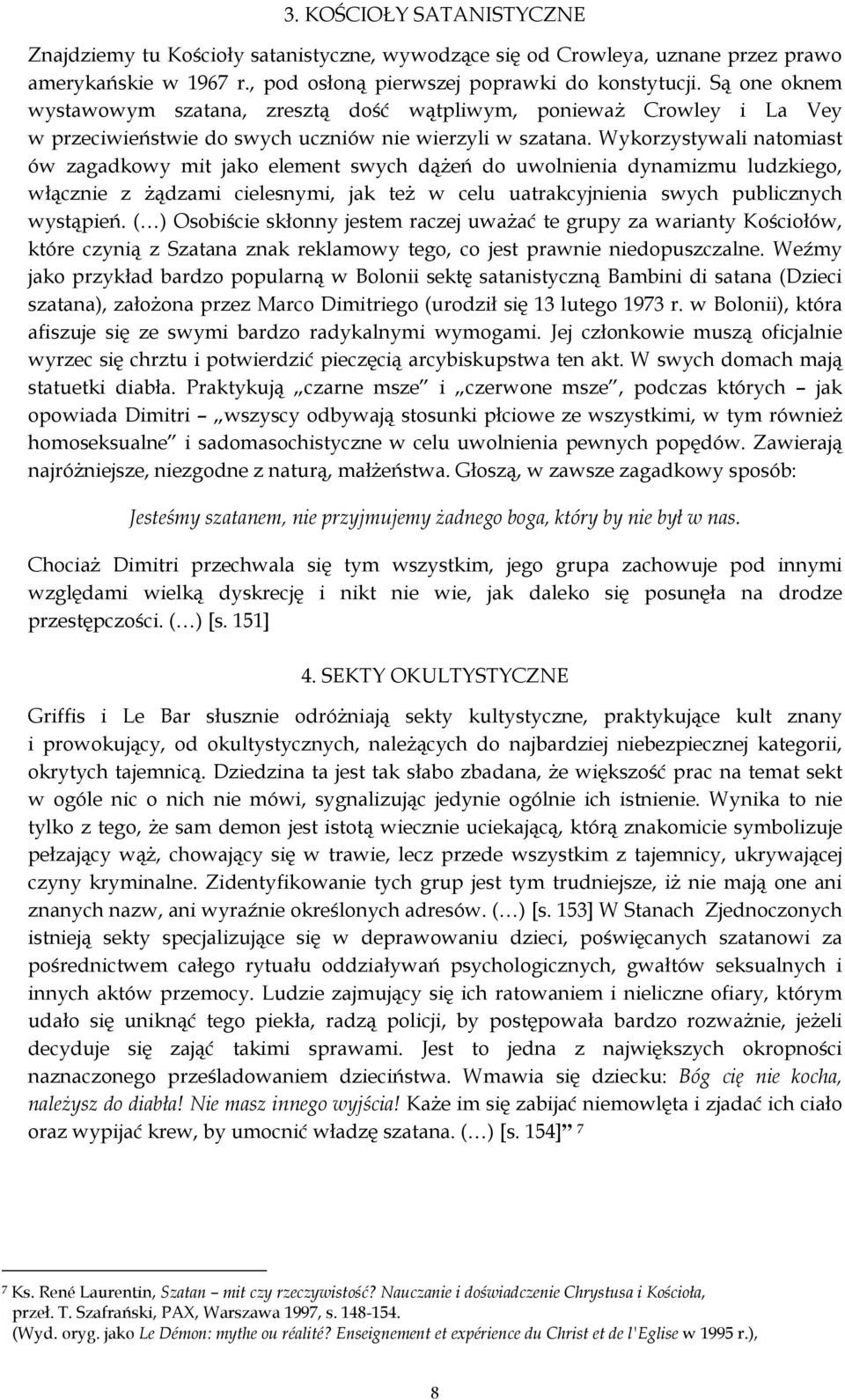 Wykorzystywali natomiast ów zagadkowy mit jako element swych dążeń do uwolnienia dynamizmu ludzkiego, włącznie z żądzami cielesnymi, jak też w celu uatrakcyjnienia swych publicznych wystąpień.