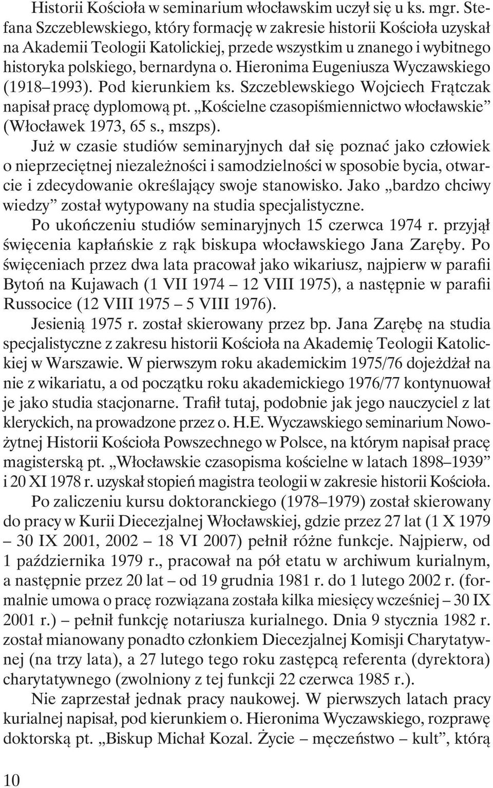 Hieronima Eugeniusza Wyczawskiego (1918 1993). Pod kierunkiem ks. Szczeblewskiego Wojciech Frątczak napisał pracę dyplomową pt. Kościelne czasopiśmiennictwo włocławskie (Włocławek 1973, 65 s., mszps).