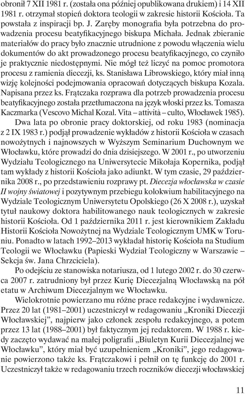 Jednak zbieranie materiałów do pracy było znacznie utrudnione z powodu włączenia wielu dokumentów do akt prowadzonego procesu beatyfikacyjnego, co czyniło je praktycznie niedostępnymi.