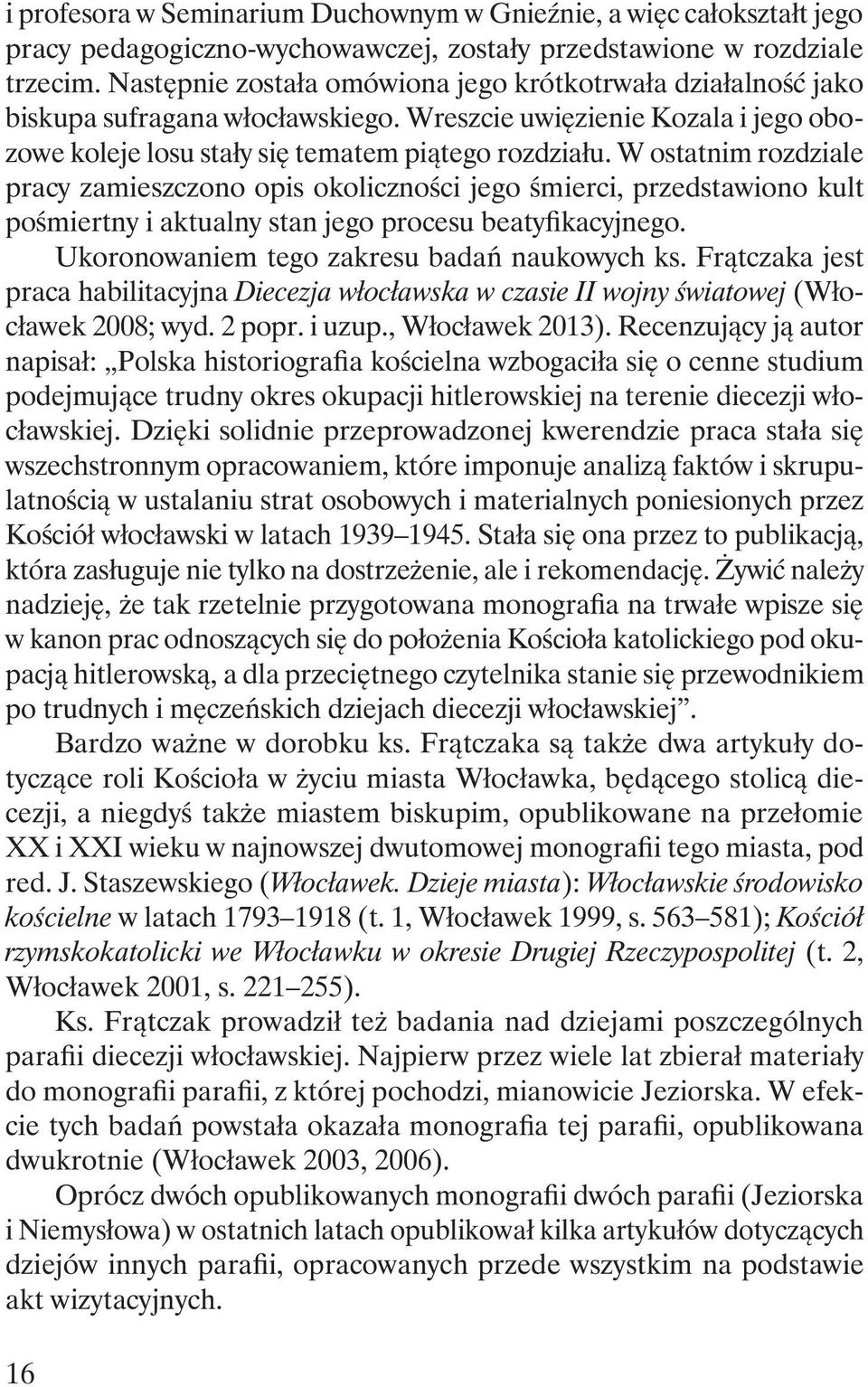 W ostatnim rozdziale pracy zamieszczono opis okoliczności jego śmierci, przedstawiono kult pośmiertny i aktualny stan jego procesu beatyfikacyjnego. Ukoronowaniem tego zakresu badań naukowych ks.