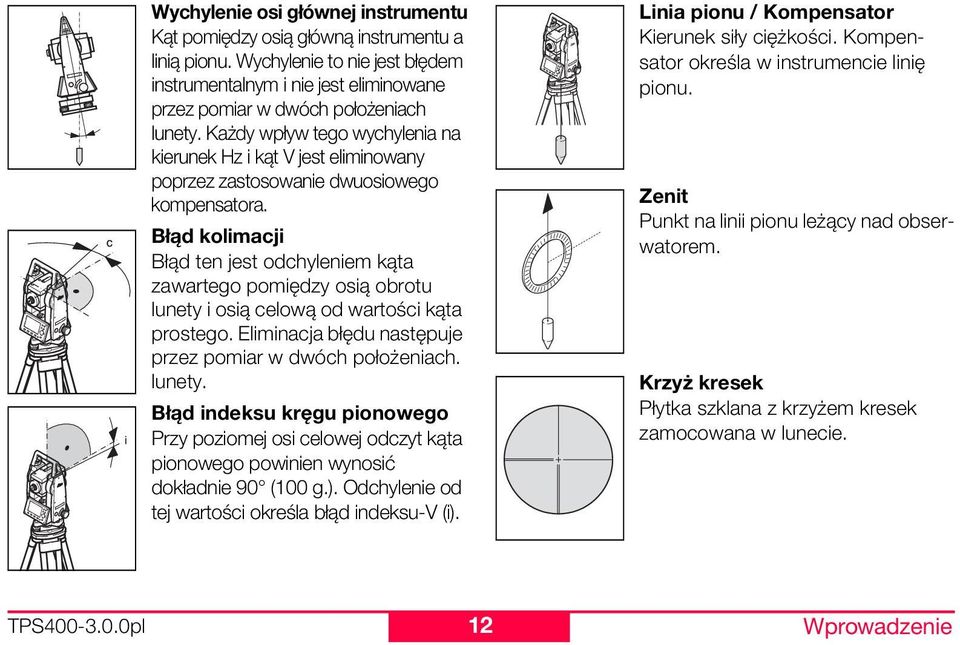 Błąd kolimacji Błąd ten jest odchyleniem kąta zawartego pomiędzy osią obrotu lunety i osią celową od wartości kąta prostego. Eliminacja błędu następuje przez pomiar w dwóch położeniach. lunety. Błąd indeksu kręgu pionowego Przy poziomej osi celowej odczyt kąta pionowego powinien wynosić dokładnie 90 (100 g.