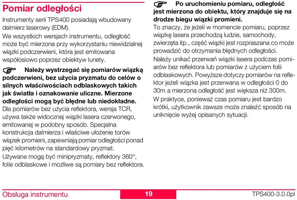 Należy wystrzegać się pomiarów wiązką podczerwieni, bez użycia pryzmatu do celów o silnych właściwościach odblaskowych takich jak światła i oznakowanie uliczne.