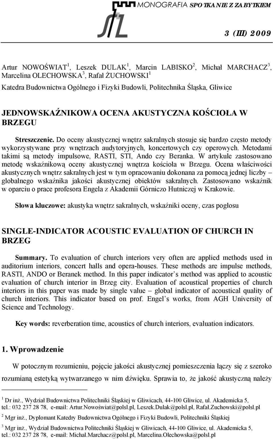 Do oceny akustycznej wnętrz sakralnych stosuje się bardzo często metody wykorzystywane przy wnętrzach audytoryjnych, koncertowych czy operowych.