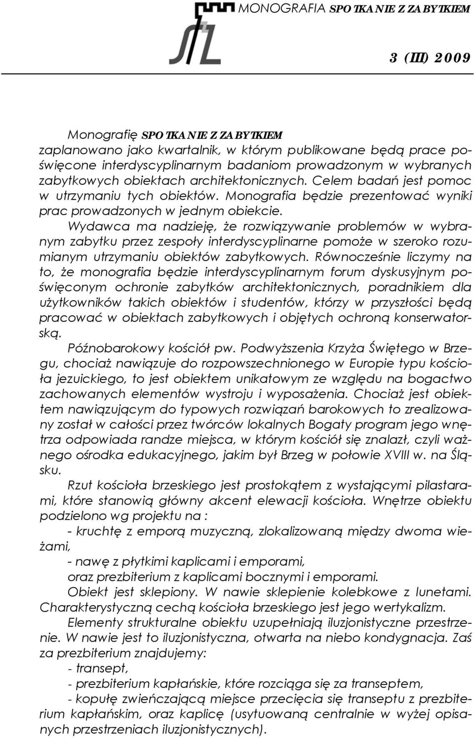 Wydawca ma nadzieję, że rozwiązywanie problemów w wybranym zabytku przez zespoły interdyscyplinarne pomoże w szeroko rozumianym utrzymaniu obiektów zabytkowych.