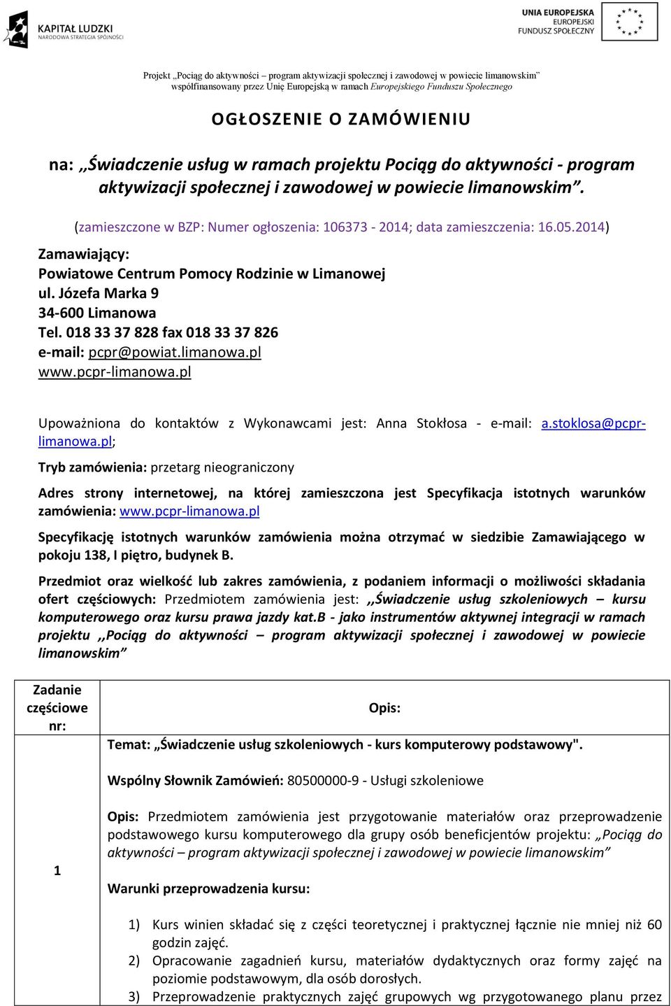 018 33 37 828 fax 018 33 37 826 e-mail: pcpr@powiat.limanowa.pl www.pcpr-limanowa.pl Upoważniona do kontaktów z Wykonawcami jest: Anna Stokłosa - e-mail: a.stoklosa@pcprlimanowa.