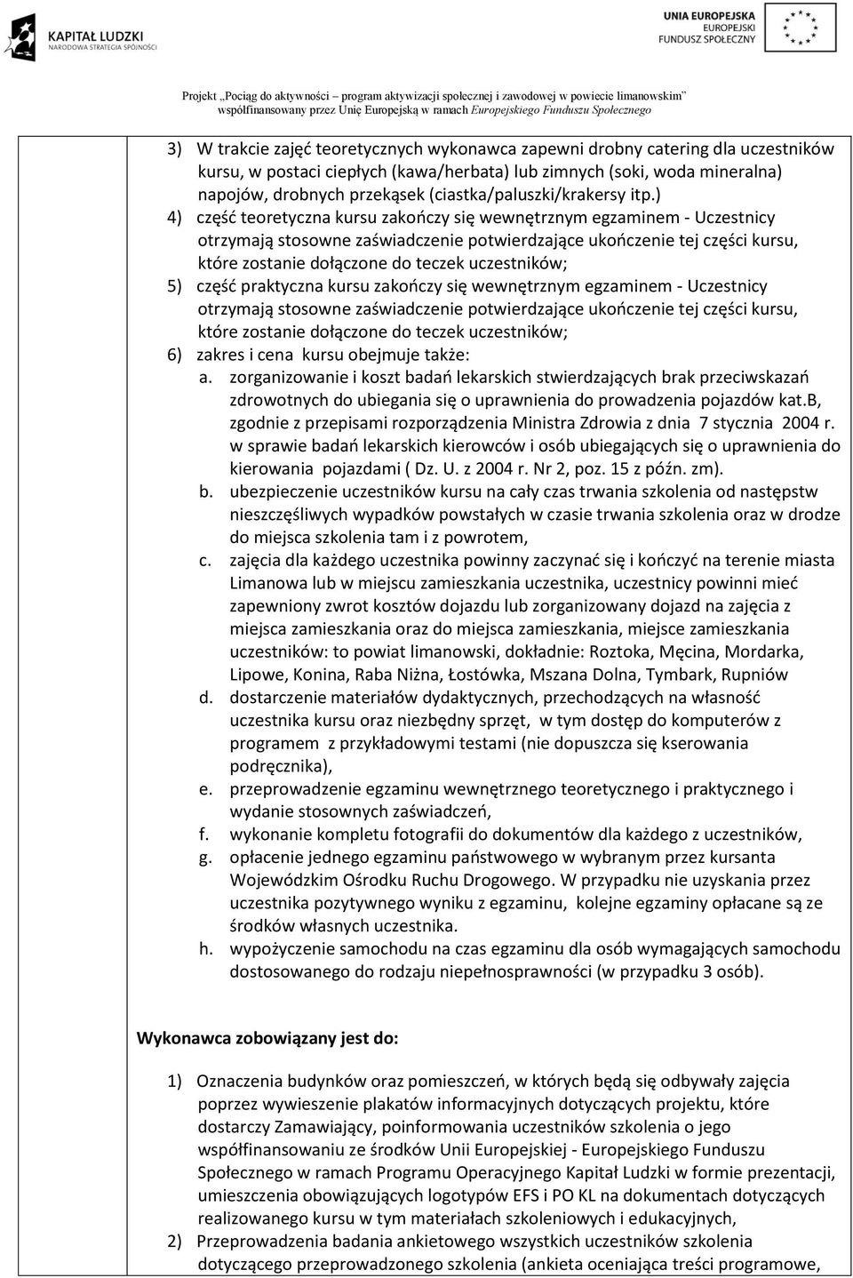 ) 4) część teoretyczna kursu zakończy się wewnętrznym egzaminem - Uczestnicy otrzymają stosowne zaświadczenie potwierdzające ukończenie tej części kursu, które zostanie dołączone do teczek