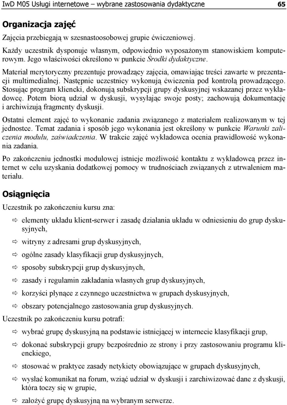 Materiał merytoryczny prezentuje prowadzący zajęcia, omawiając treści zawarte w prezentacji multimedialnej. Następnie uczestnicy wykonują ćwiczenia pod kontrolą prowadzącego.