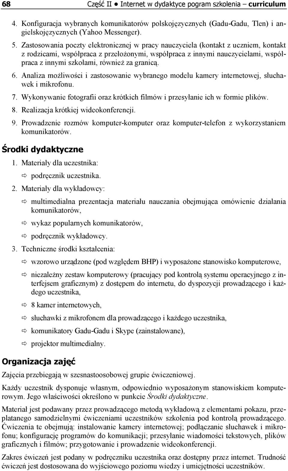 granicą. 6. Analiza możliwości i zastosowanie wybranego modelu kamery internetowej, słuchawek i mikrofonu. 7. Wykonywanie fotografii oraz krótkich filmów i przesyłanie ich w formie plików. 8.