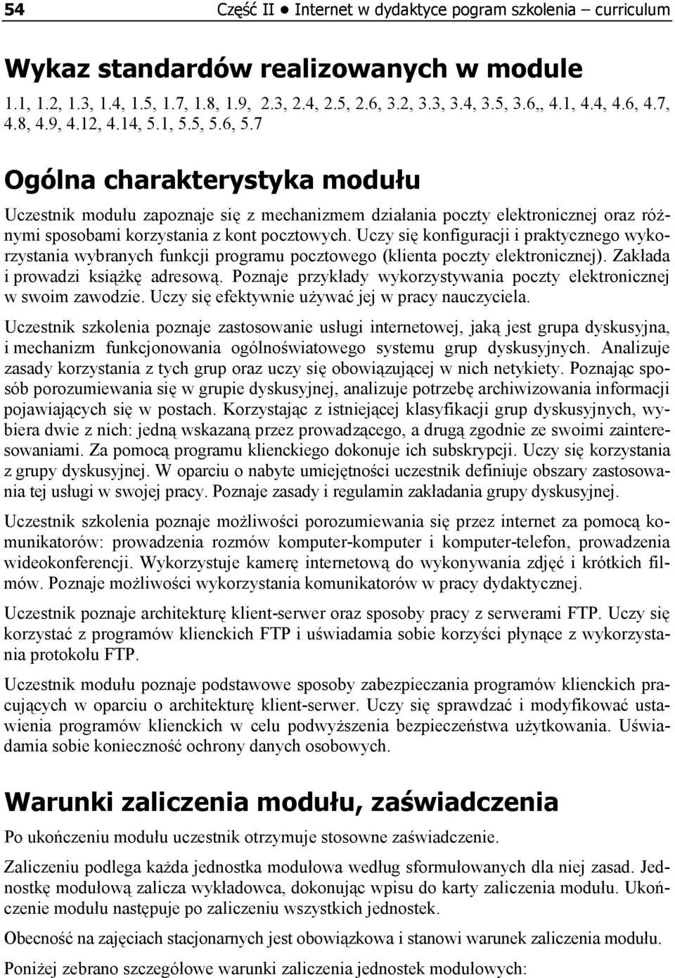 7 Ogólna charakterystyka modułu Uczestnik modułu zapoznaje się z mechanizmem działania poczty elektronicznej oraz różnymi sposobami korzystania z kont pocztowych.