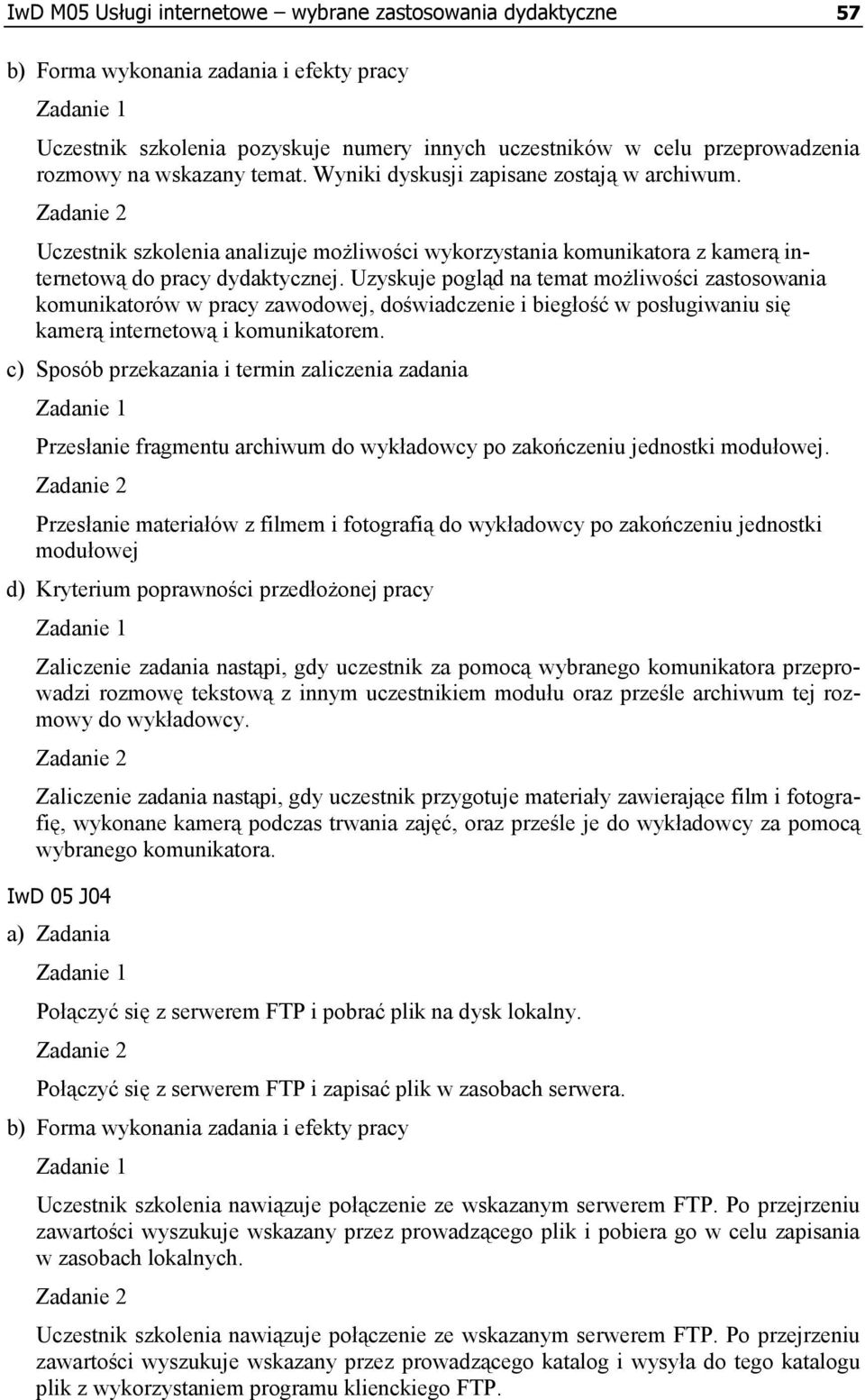 Uzyskuje pogląd na temat możliwości zastosowania komunikatorów w pracy zawodowej, doświadczenie i biegłość w posługiwaniu się kamerą internetową i komunikatorem.