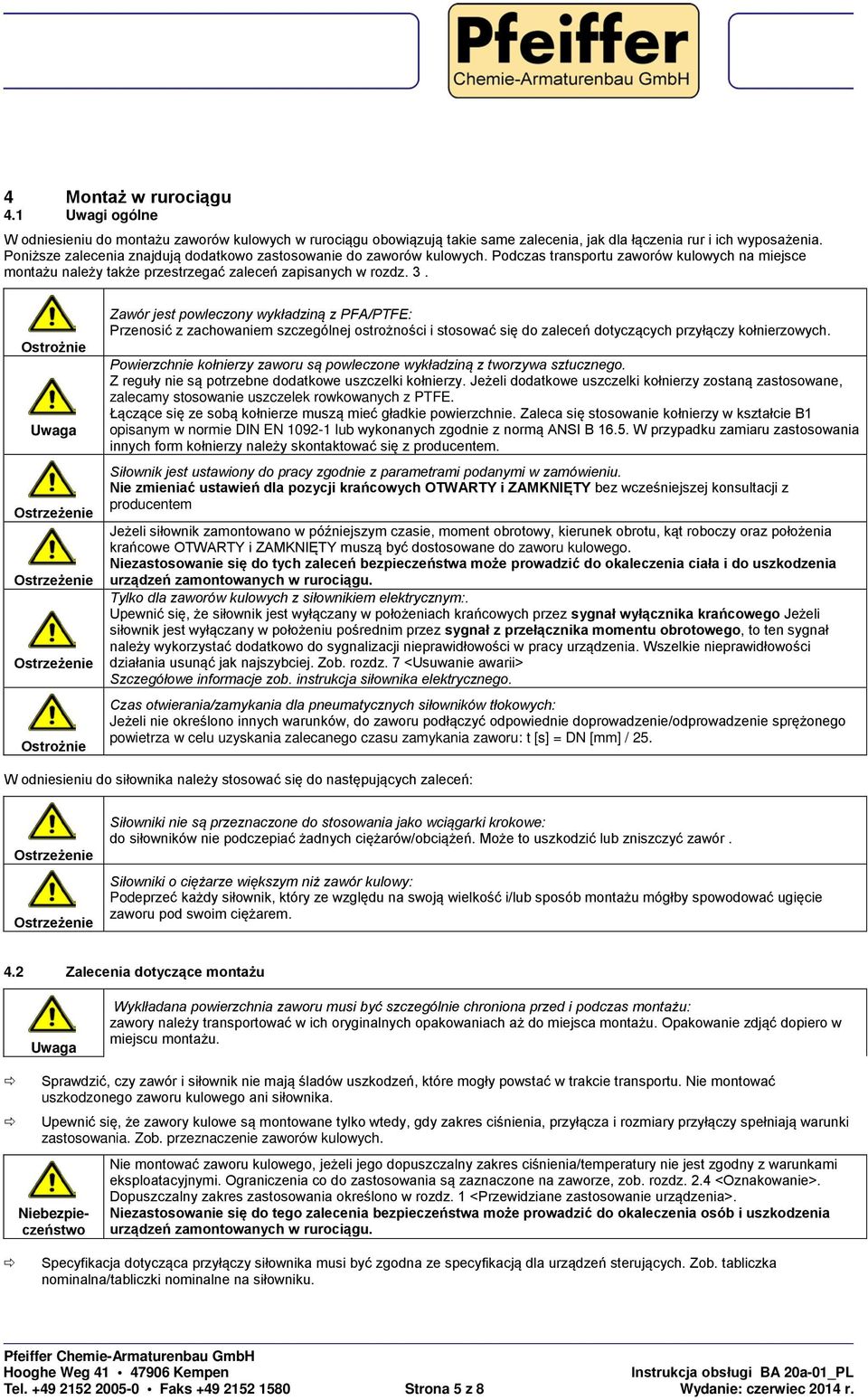 Ostrożnie Uwaga Ostrożnie Zawór jest powleczony wykładziną z PFA/PTFE: Przenosić z zachowaniem szczególnej ostrożności i stosować się do zaleceń dotyczących przyłączy kołnierzowych.