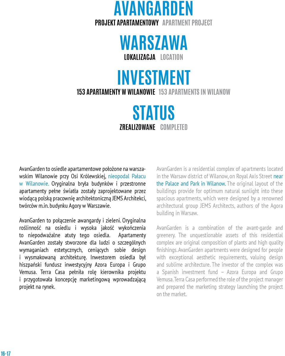 Oryginalna bryła budynków i przestronne apartamenty pełne światła zostały zaprojektowane przez wiodącą polską pracownię architektoniczną JEMS Architekci, twórców m.in. budynku Agory w Warszawie.