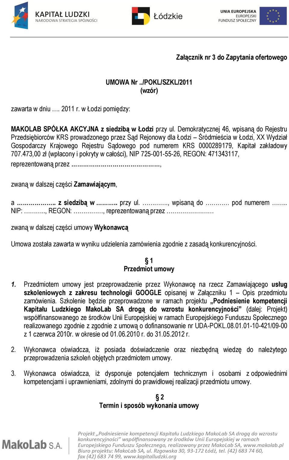 0000289179, Kapitał zakładowy 707.473,00 zł (wpłacony i pokryty w całości), NIP 725-001-55-26, REGON: 471343117, reprezentowaną przez, zwaną w dalszej części Zamawiającym, a.. z siedzibą w.. przy ul.